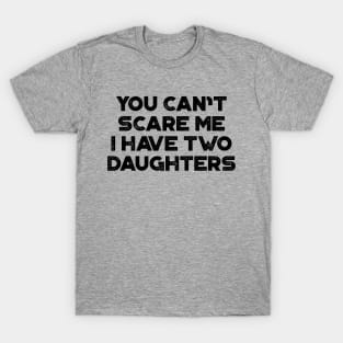 You Can't Scare Me I Have Two Daughters Funny Father's Day T-Shirt